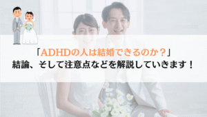 ADHDの人は結婚できるか？注意することを解説！