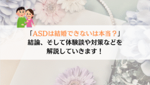 ASDの人が結婚できないは本当？現実を対策を解説！