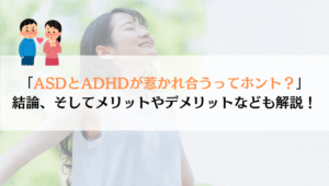 ASDとADHDって惹かれ合うの？徹底解説してみた